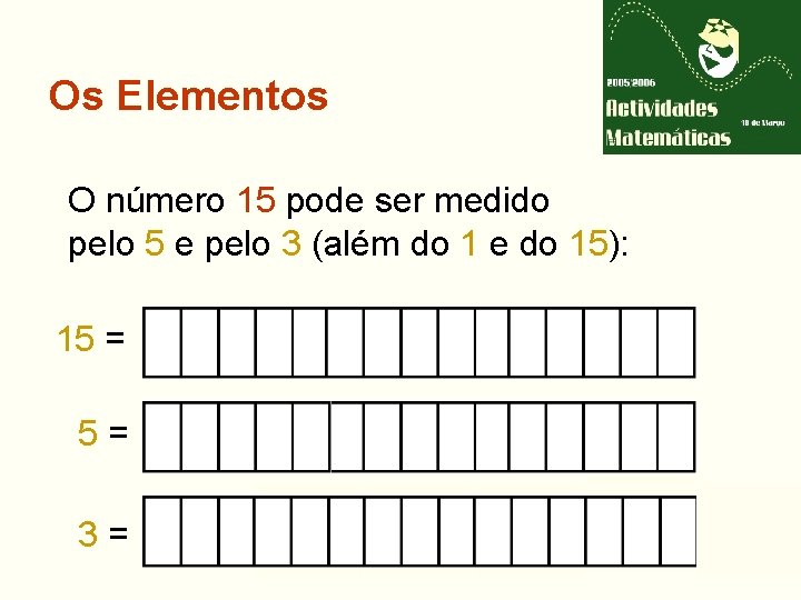 Os Elementos O número 15 pode ser medido pelo 5 e pelo 3 (além