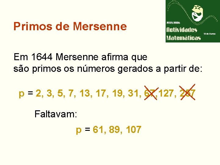 Primos de Mersenne Em 1644 Mersenne afirma que são primos os números gerados a