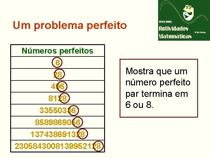 Um problema perfeito Números perfeitos 6 28 496 8128 33550336 8589869056 137438691328 2305843008139952128 Mostra