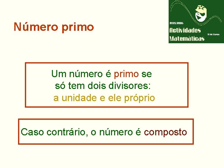 Número primo Um número é primo se só tem dois divisores: a unidade e