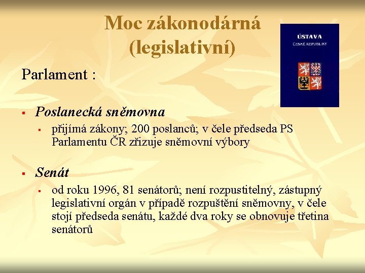 Moc zákonodárná (legislativní) Parlament : § Poslanecká sněmovna § § přijímá zákony; 200 poslanců;