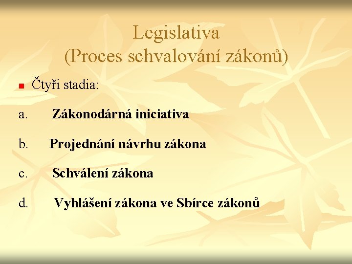 Legislativa (Proces schvalování zákonů) n Čtyři stadia: a. Zákonodárná iniciativa b. Projednání návrhu zákona