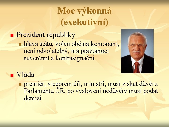 Moc výkonná (exekutivní) n Prezident republiky n n hlava státu, volen oběma komorami, není
