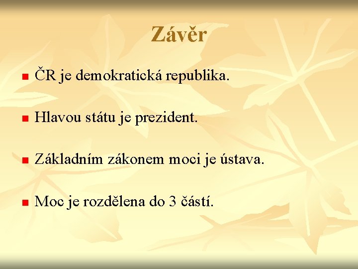 Závěr n ČR je demokratická republika. n Hlavou státu je prezident. n Základním zákonem