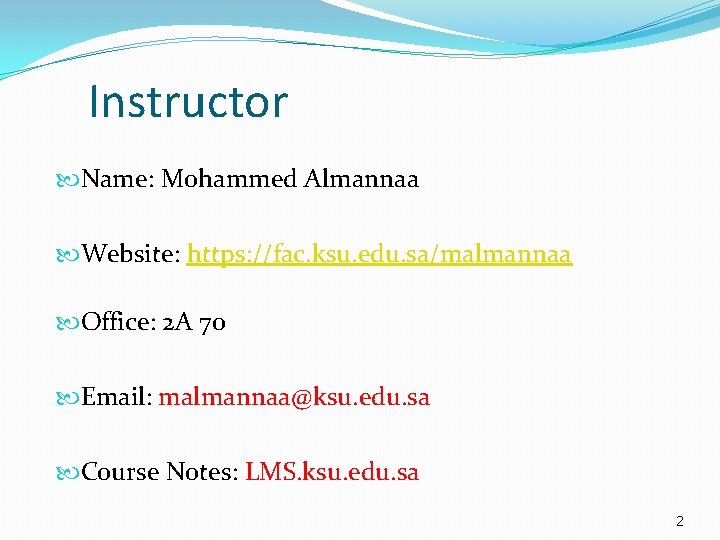 Instructor Name: Mohammed Almannaa Website: https: //fac. ksu. edu. sa/malmannaa Office: 2 A 70