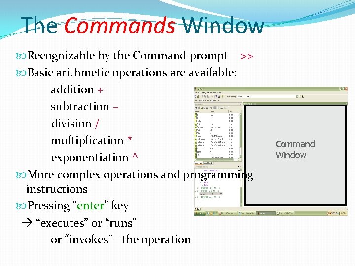 The Commands Window Recognizable by the Command prompt >> Basic arithmetic operations are available: