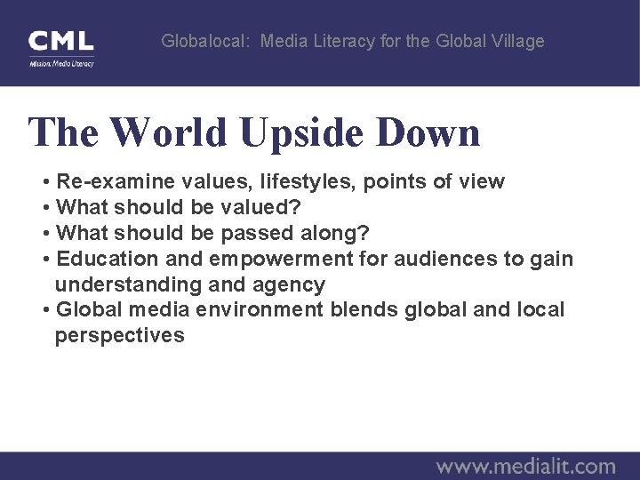 Globalocal: Media Literacy for the Global Village The World Upside Down • Re-examine values,