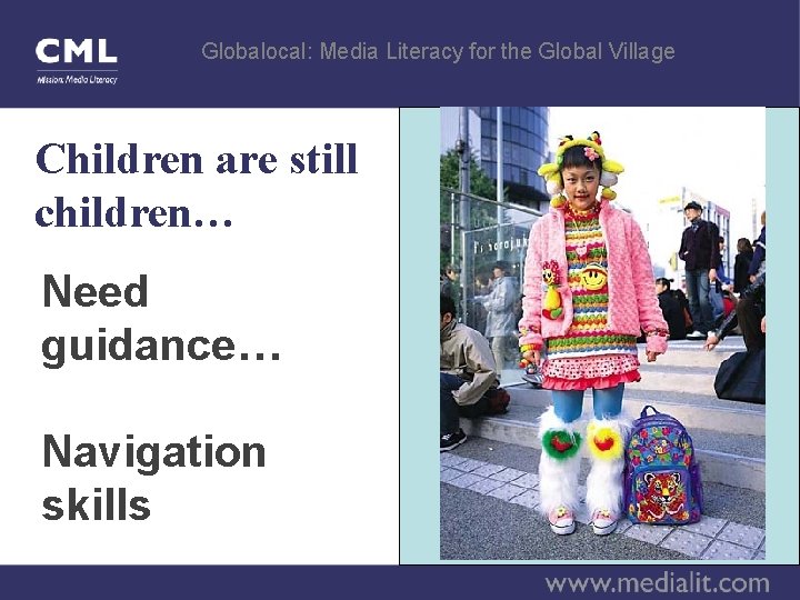 Globalocal: Media Literacy for the Global Village Children are still children… Need guidance… Navigation