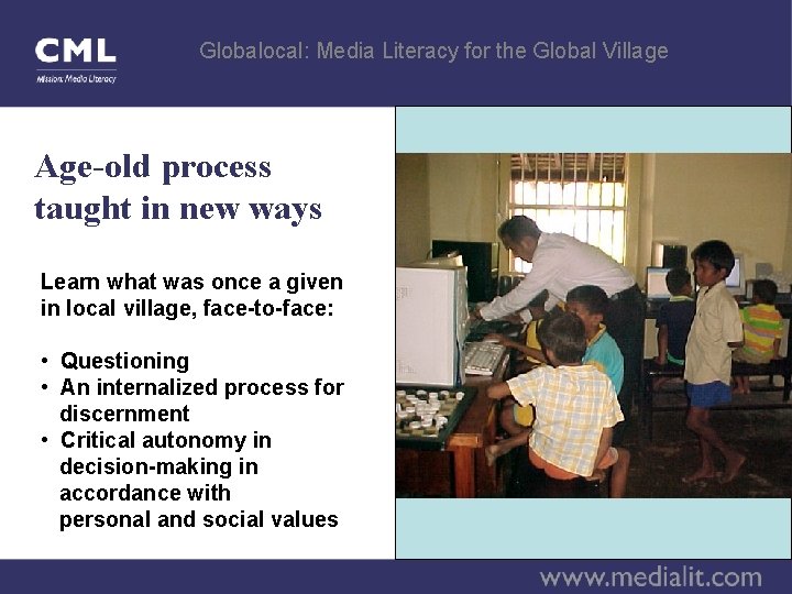 Globalocal: Media Literacy for the Global Village Age-old process taught in new ways Learn