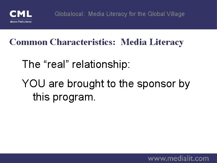 Globalocal: Media Literacy for the Global Village Common Characteristics: Media Literacy The “real” relationship: