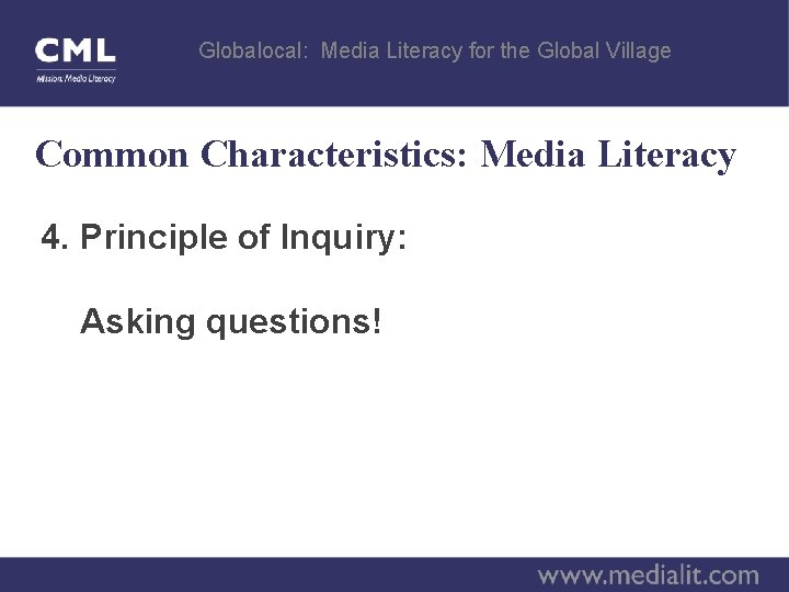 Globalocal: Media Literacy for the Global Village Common Characteristics: Media Literacy 4. Principle of