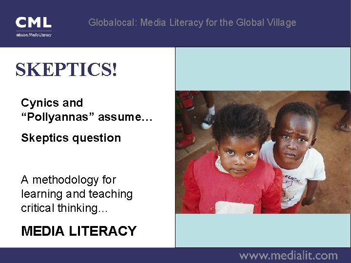 Globalocal: Media Literacy for the Global Village SKEPTICS! Cynics and “Pollyannas” assume… Skeptics question