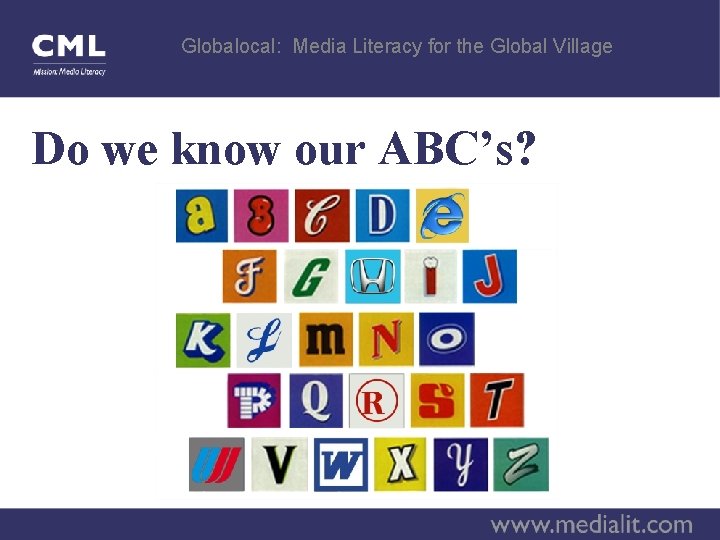 Globalocal: Media Literacy for the Global Village Do we know our ABC’s? 