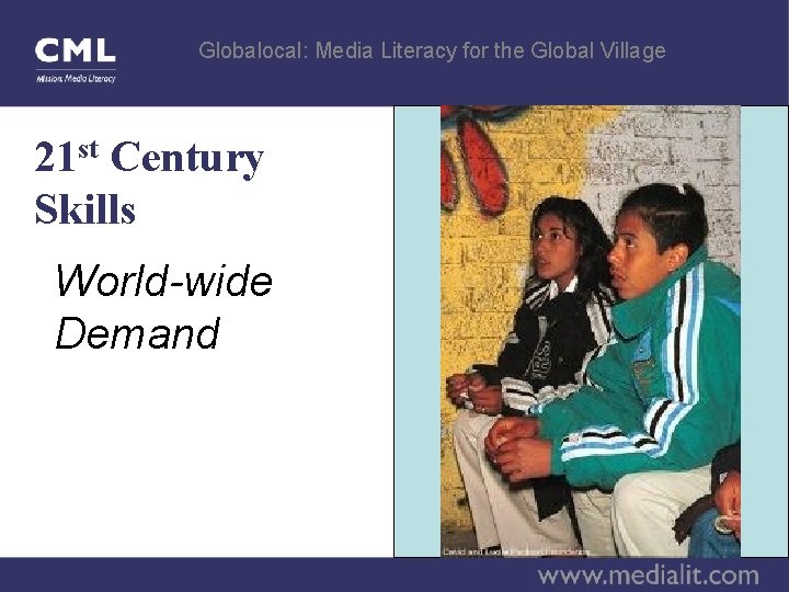 Globalocal: Media Literacy for the Global Village 21 st Century Skills World-wide Demand 