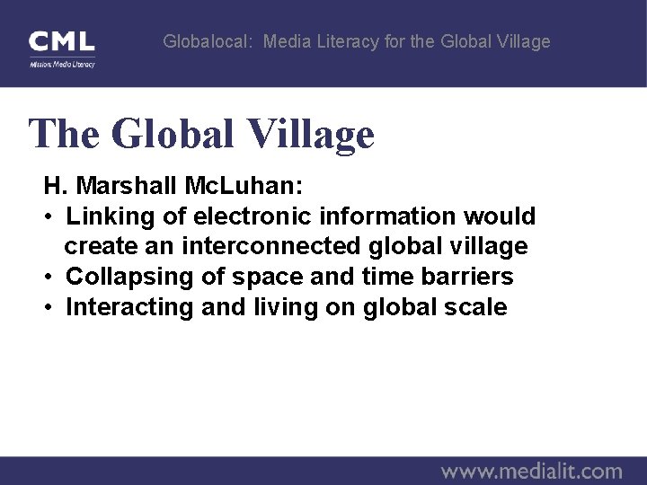 Globalocal: Media Literacy for the Global Village The Global Village H. Marshall Mc. Luhan: