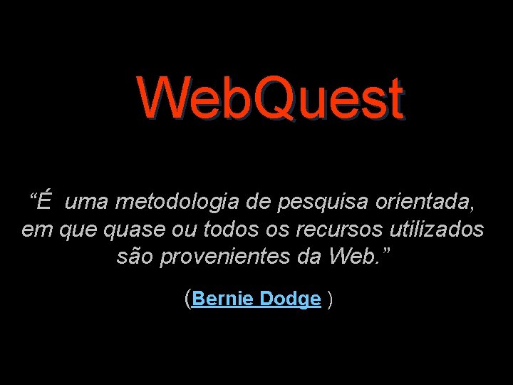 Web. Quest “É uma metodologia de pesquisa orientada, em que quase ou todos os