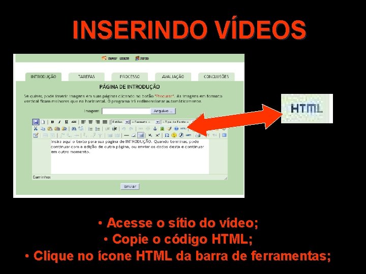 INSERINDO VÍDEOS • Acesse o sítio do vídeo; • Copie o código HTML; •