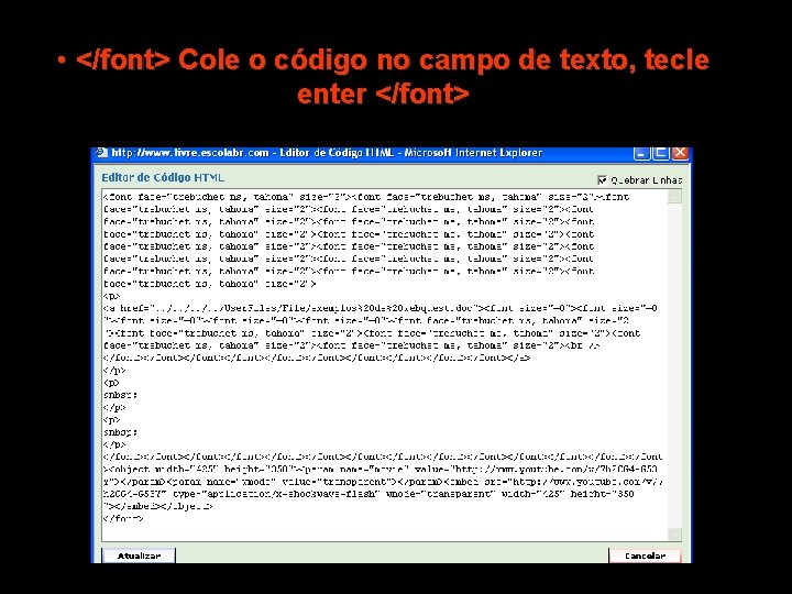  • </font> Cole o código no campo de texto, tecle enter </font> 