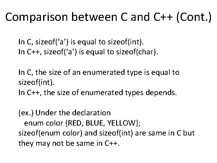 Comparison between C and C++ (Cont. ) In C, sizeof(‘a’) is equal to sizeof(int). Comparison between C and C++ (Cont. ) In C, sizeof(‘a’) is equal to sizeof(int).