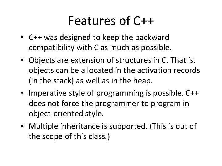 Features of C++ • C++ was designed to keep the backward compatibility with C Features of C++ • C++ was designed to keep the backward compatibility with C