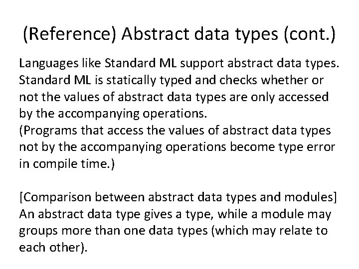 (Reference) Abstract data types (cont. ) Languages like Standard ML support abstract data types. (Reference) Abstract data types (cont. ) Languages like Standard ML support abstract data types.