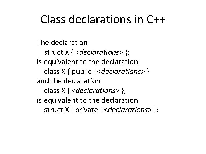 Class declarations in C++ The declaration struct X { <declarations> }; is equivalent to Class declarations in C++ The declaration struct X { <declarations> }; is equivalent to