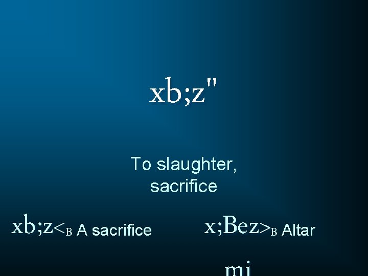 xb; z" To slaughter, sacrifice xb; z<B A sacrifice x; Bez>B Altar 