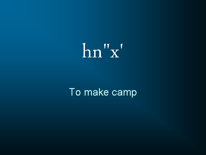 hn"x' To make camp 