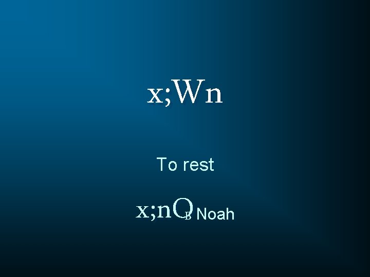 x; Wn To rest x; n. O B Noah 