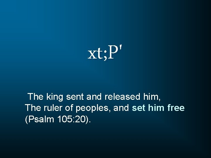 xt; P' The king sent and released him, The ruler of peoples, and set