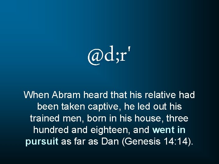 @d; r' When Abram heard that his relative had been taken captive, he led