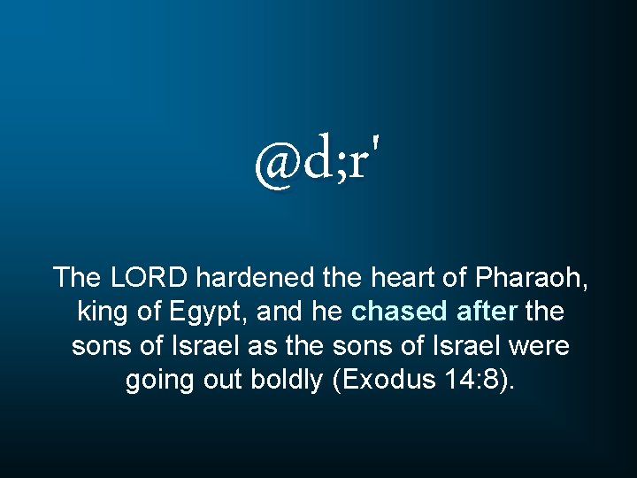 @d; r' The LORD hardened the heart of Pharaoh, king of Egypt, and he