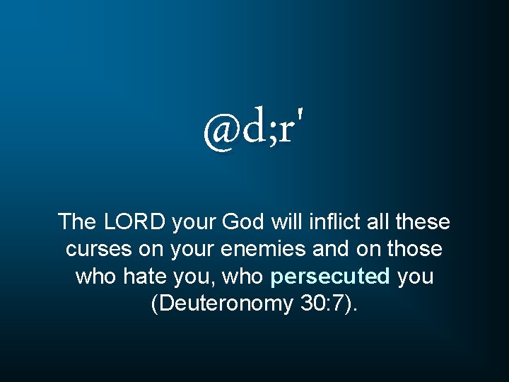 @d; r' The LORD your God will inflict all these curses on your enemies