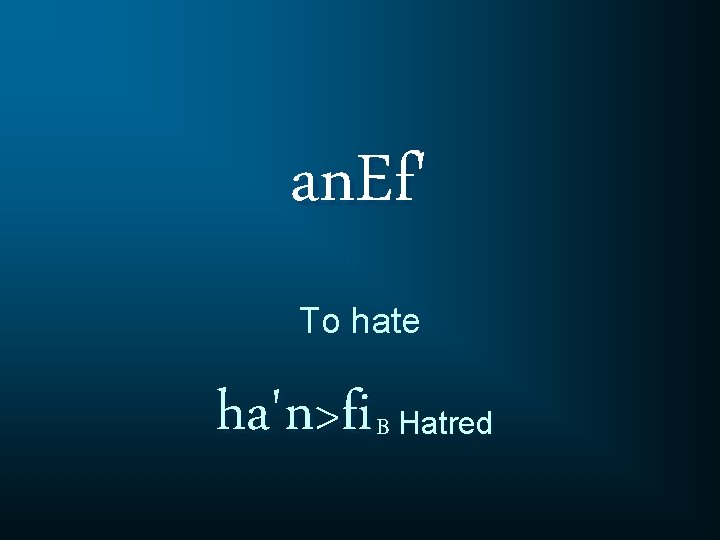 an. Ef' To hate ha'n>fi B Hatred 