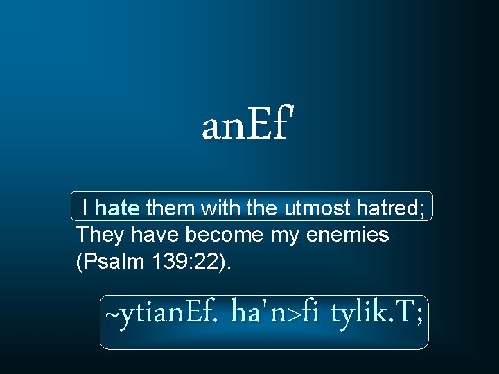 an. Ef' I hate them with the utmost hatred; They have become my enemies