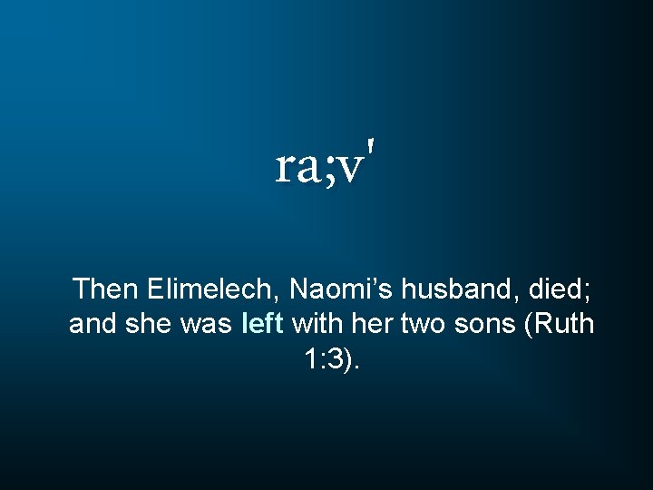 ra; v' Then Elimelech, Naomi’s husband, died; and she was left with her two