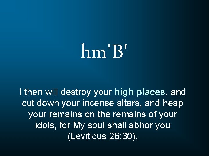 hm'B' I then will destroy your high places, and cut down your incense altars,