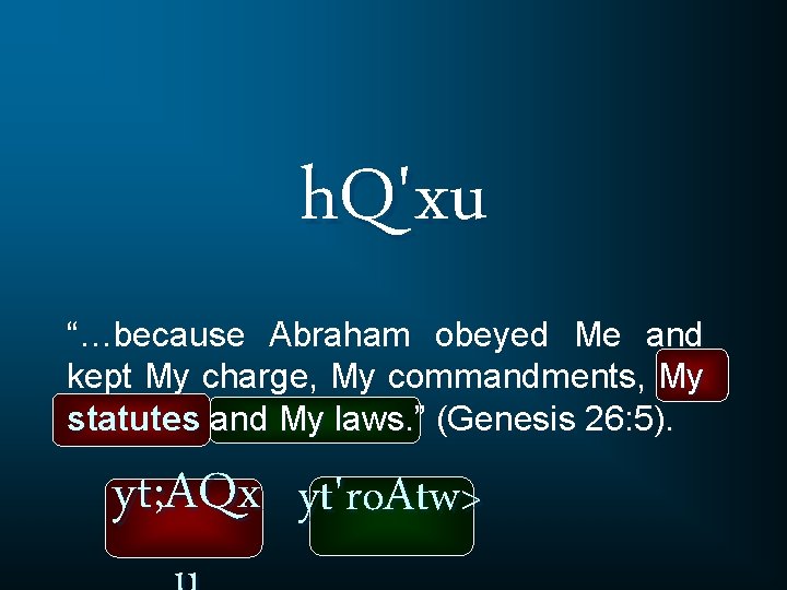 h. Q'xu “…because Abraham obeyed Me and kept My charge, My commandments, My statutes