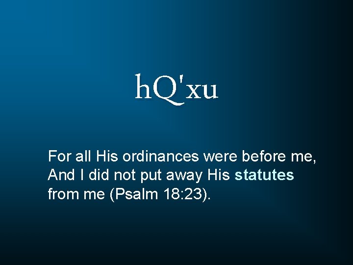 h. Q'xu For all His ordinances were before me, And I did not put