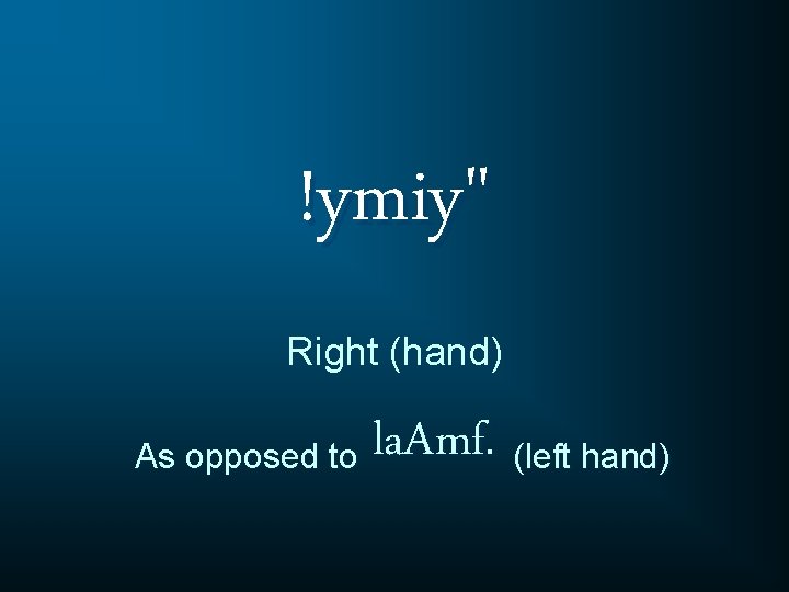 !ymiy" Right (hand) As opposed to la. Amf. (left hand) 