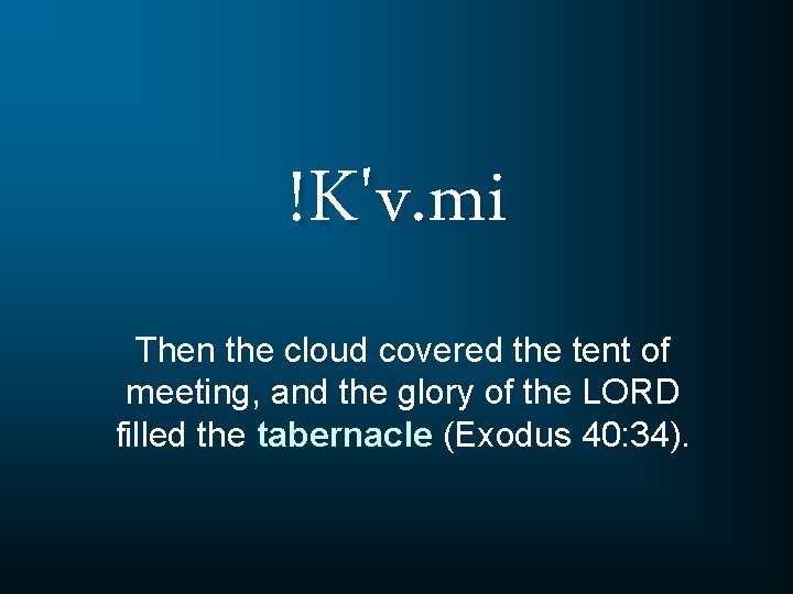 !K'v. mi Then the cloud covered the tent of meeting, and the glory of