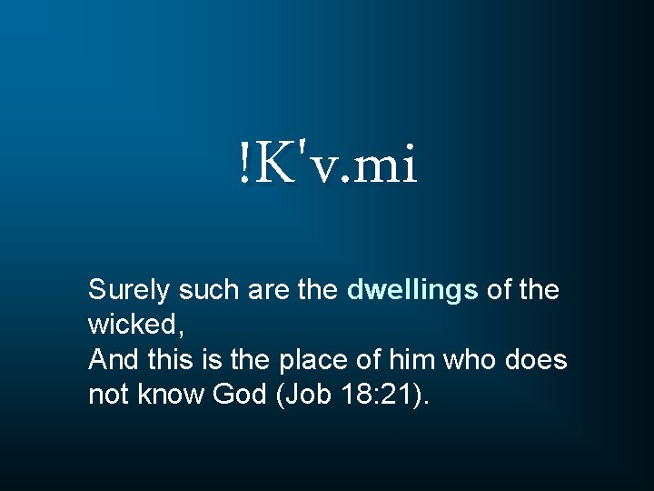 !K'v. mi Surely such are the dwellings of the wicked, And this is the