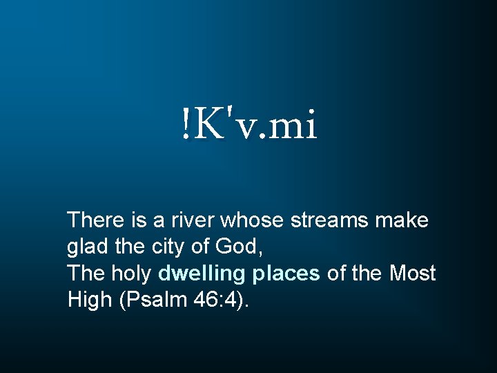 !K'v. mi There is a river whose streams make glad the city of God,