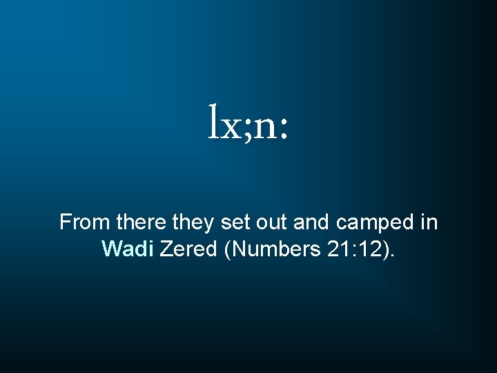 lx; n: From there they set out and camped in Wadi Zered (Numbers 21: