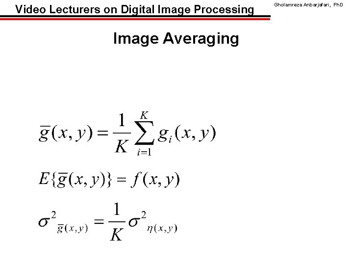 Video Lecturers on Digital Image Processing Image Averaging Gholamreza Anbarjafari, Ph. D 