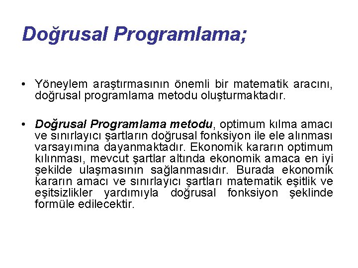 Doğrusal Programlama; • Yöneylem araştırmasının önemli bir matematik aracını, doğrusal programlama metodu oluşturmaktadır. •