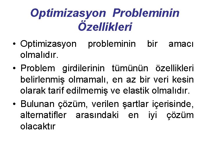 Optimizasyon Probleminin Özellikleri • Optimizasyon probleminin bir amacı olmalıdır. • Problem girdilerinin tümünün özellikleri