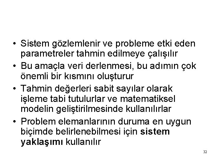 Sistemin gözlenmesi • Sistem gözlemlenir ve probleme etki eden parametreler tahmin edilmeye çalışılır •