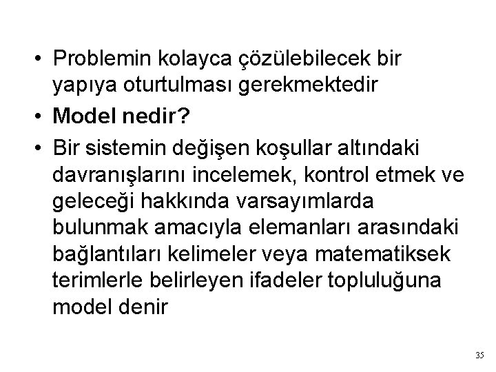 Model geliştirmek • Problemin kolayca çözülebilecek bir yapıya oturtulması gerekmektedir • Model nedir? •