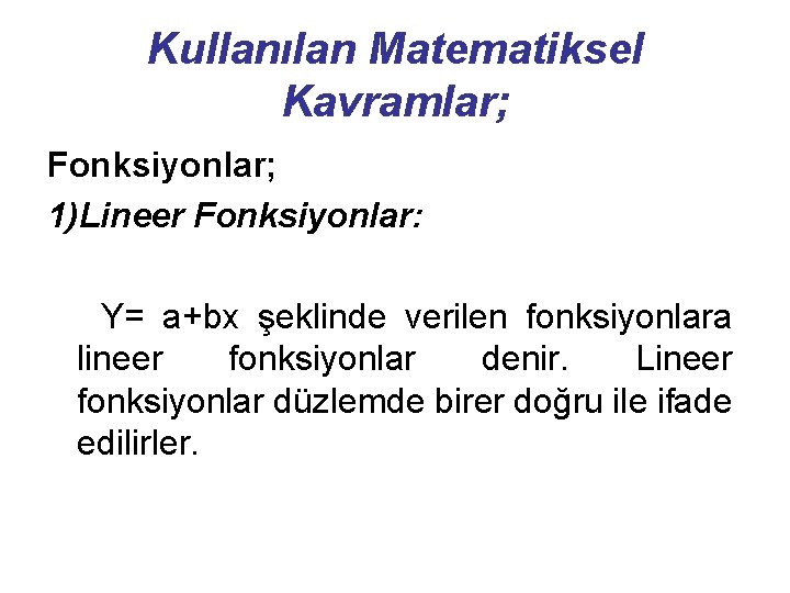 Kullanılan Matematiksel Kavramlar; Fonksiyonlar; 1)Lineer Fonksiyonlar: Y= a+bx şeklinde verilen fonksiyonlara lineer fonksiyonlar denir.